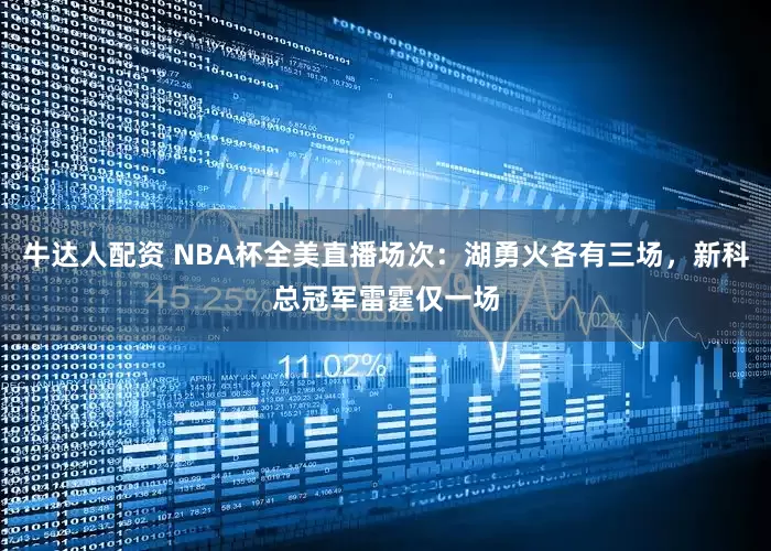 牛达人配资 NBA杯全美直播场次：湖勇火各有三场，新科总冠军雷霆仅一场
