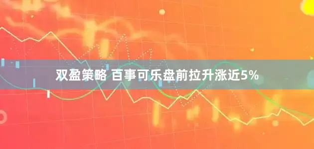 双盈策略 百事可乐盘前拉升涨近5%