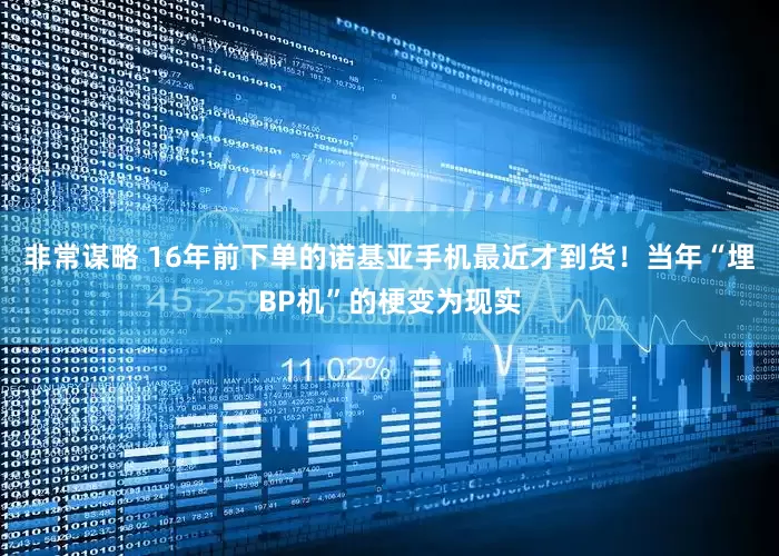 非常谋略 16年前下单的诺基亚手机最近才到货！当年“埋BP机”的梗变为现实
